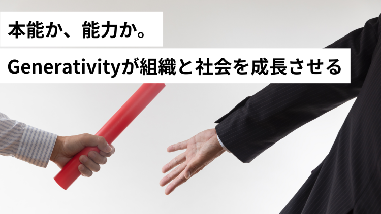 本能か、能力か。Generativityが組織と社会を成長させる